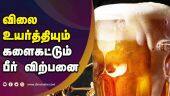 விலை  உயர்த்தியும்  களைகட்டும்  பீர் விற்பனை | Beer Price | Beer Sales | TN Tasmac