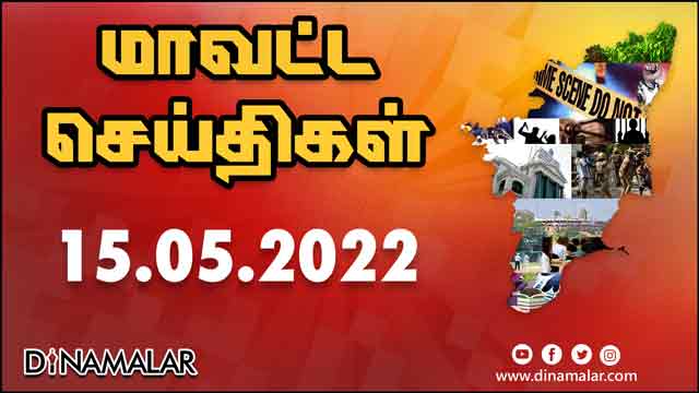 рооро╛ро╡роЯрпНроЯ роЪрпЖропрпНродро┐роХро│рпН | 15-05-2022 | District News | Dinamalar