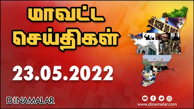 рооро╛ро╡роЯрпНроЯ роЪрпЖропрпНродро┐роХро│рпН | 23-05-2022 | District News | Dinamalar
