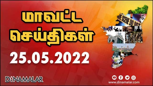 рооро╛ро╡роЯрпНроЯ роЪрпЖропрпНродро┐роХро│рпН | 25-05-2022 | District News | Dinamalar