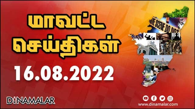 рооро╛ро╡роЯрпНроЯ роЪрпЖропрпНродро┐роХро│рпН | 16-08-2022 | District News | Dinamalar