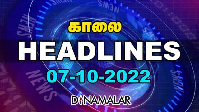 Headlines Now | Morning | 07-10-2022 | Dinamalar News | Tamil News Today | Latest News