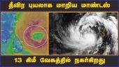 தீவிர புயலாக மாறிய மாண்டஸ் 13 கிமீ வேகத்தில் நகர்கிறது  | Cyclone | Chennai | Rain